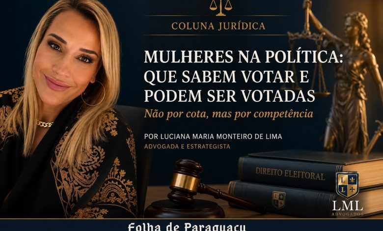 MULHERES NA POLÍTICA: QUE SABEM VOTAR E PODEM SER VOTADAS 1 Luciana Lima Advogada Folha de Paraguacu
